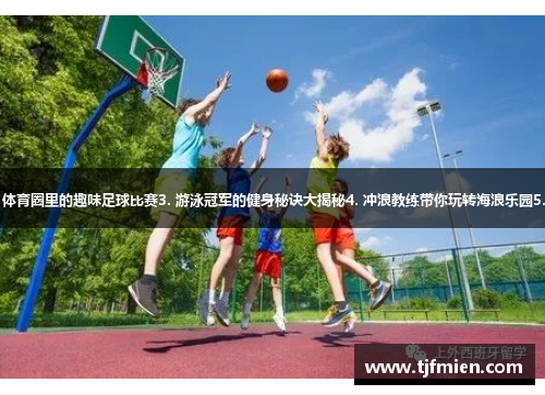 1. 篮球巨星的跑步挑战赛2. 体育圈里的趣味足球比赛3. 游泳冠军的健身秘诀大揭秘4. 冲浪教练带你玩转海浪乐园5. 体育明星的饮食禁忌大揭秘